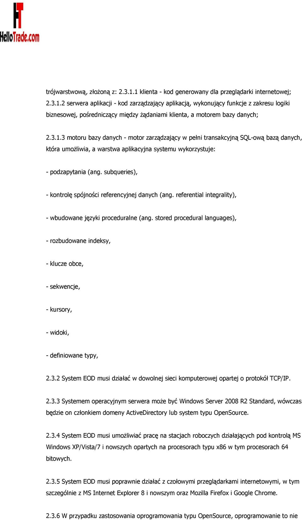 subqueries), - kontrolę spójności referencyjnej danych (ang. referential integrality), - wbudowane języki proceduralne (ang.