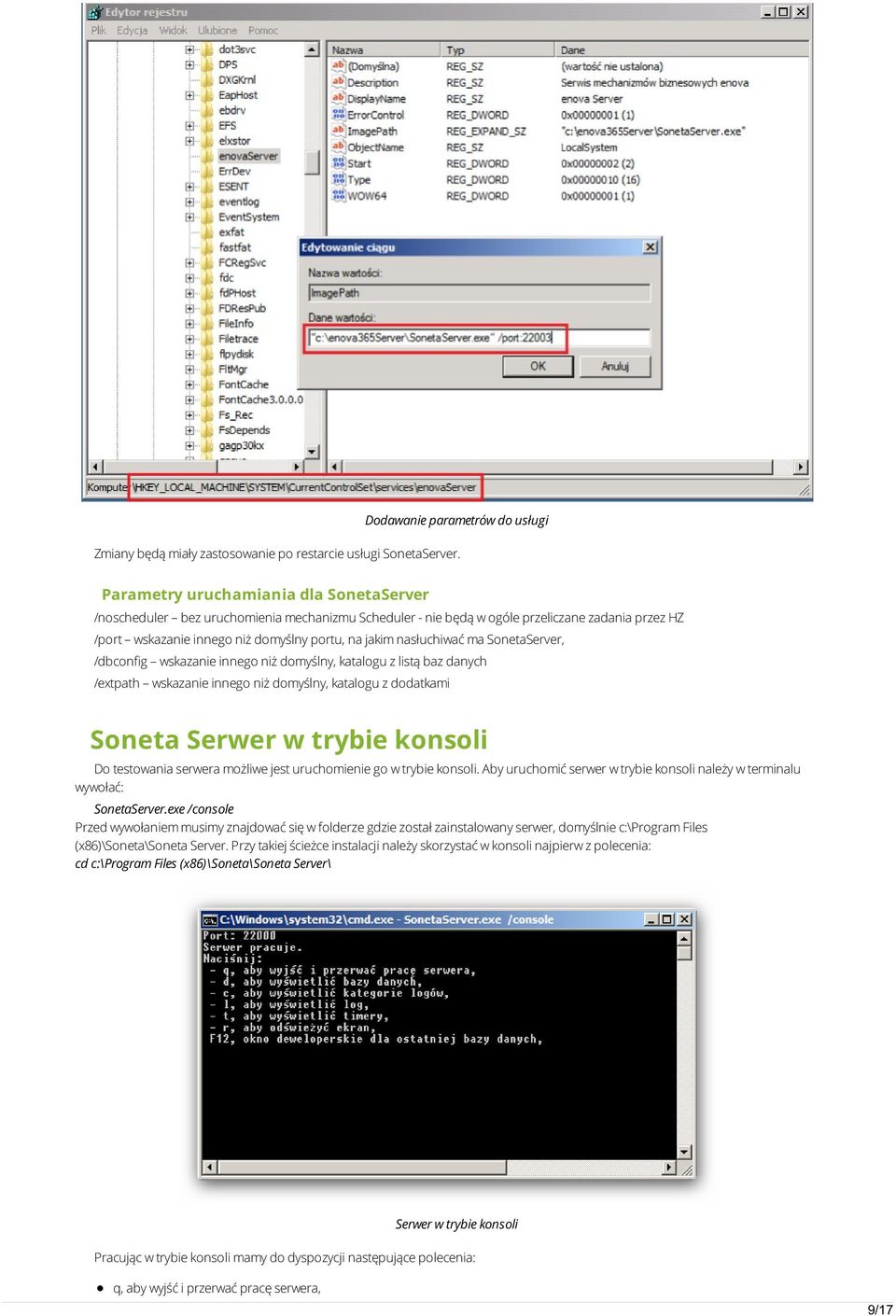 nasłuchiwać ma SonetaServer, /dbconfig wskazanie innego niż domyślny, katalogu z listą baz danych /extpath wskazanie innego niż domyślny, katalogu z dodatkami Soneta Serwer w trybie konsoli Do