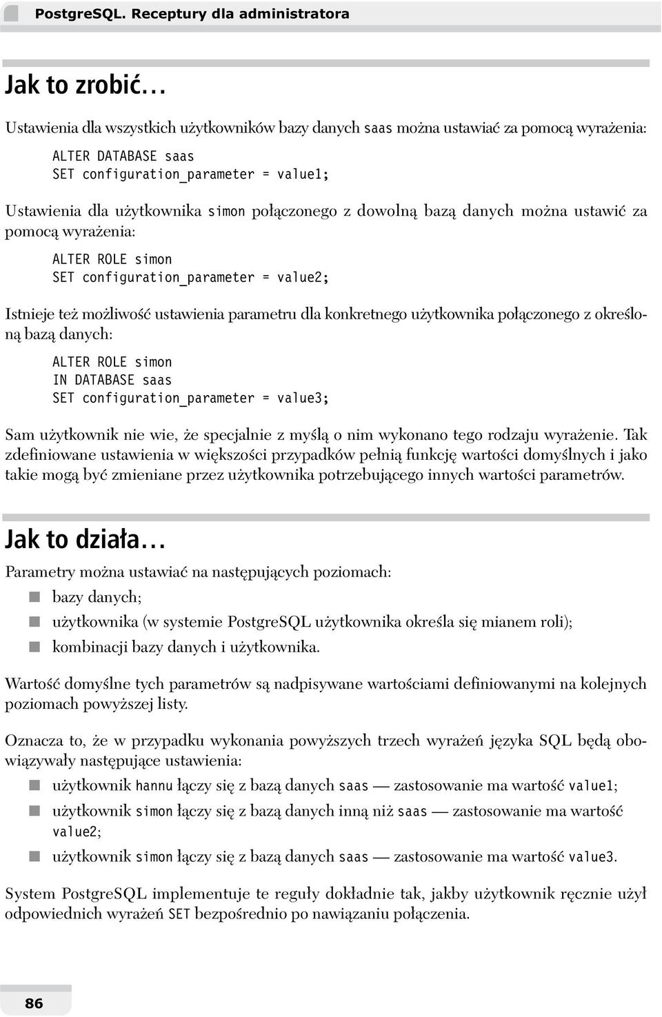 Ustawienia dla u ytkownika simon po czonego z dowoln baz danych mo na ustawi za pomoc wyra enia: ALTER ROLE simon SET configuration_parameter = value2; Istnieje te mo liwo ustawienia parametru dla