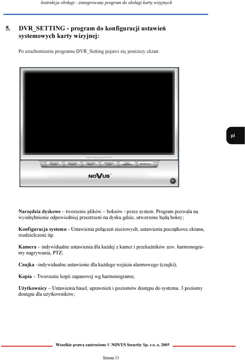 Program pozwala na wyodrębnienie odpowiedniej przestrzeni na dysku gdzie, utworzone będą boksy; Konfiguracja systemu - Ustawienia połączeń sieciowych, ustawienia początkowe ekranu,