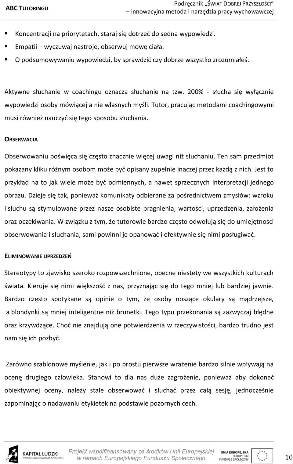 Tutor, pracując metodami coachingowymi musi również nauczyd się tego sposobu słuchania. OBSERWACJA Obserwowaniu poświęca się często znacznie więcej uwagi niż słuchaniu.