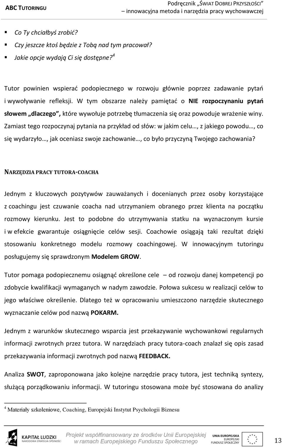 W tym obszarze należy pamiętad o NIE rozpoczynaniu pytao słowem dlaczego, które wywołuje potrzebę tłumaczenia się oraz powoduje wrażenie winy.