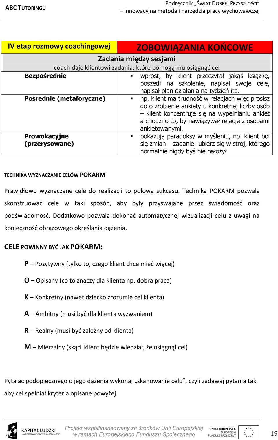 klient ma trudność w relacjach więc prosisz go o zrobienie ankiety u konkretnej liczby osób klient koncentruje się na wypełnianiu ankiet a chodzi o to, by nawiązywał relacje z osobami IV etap rozmowy