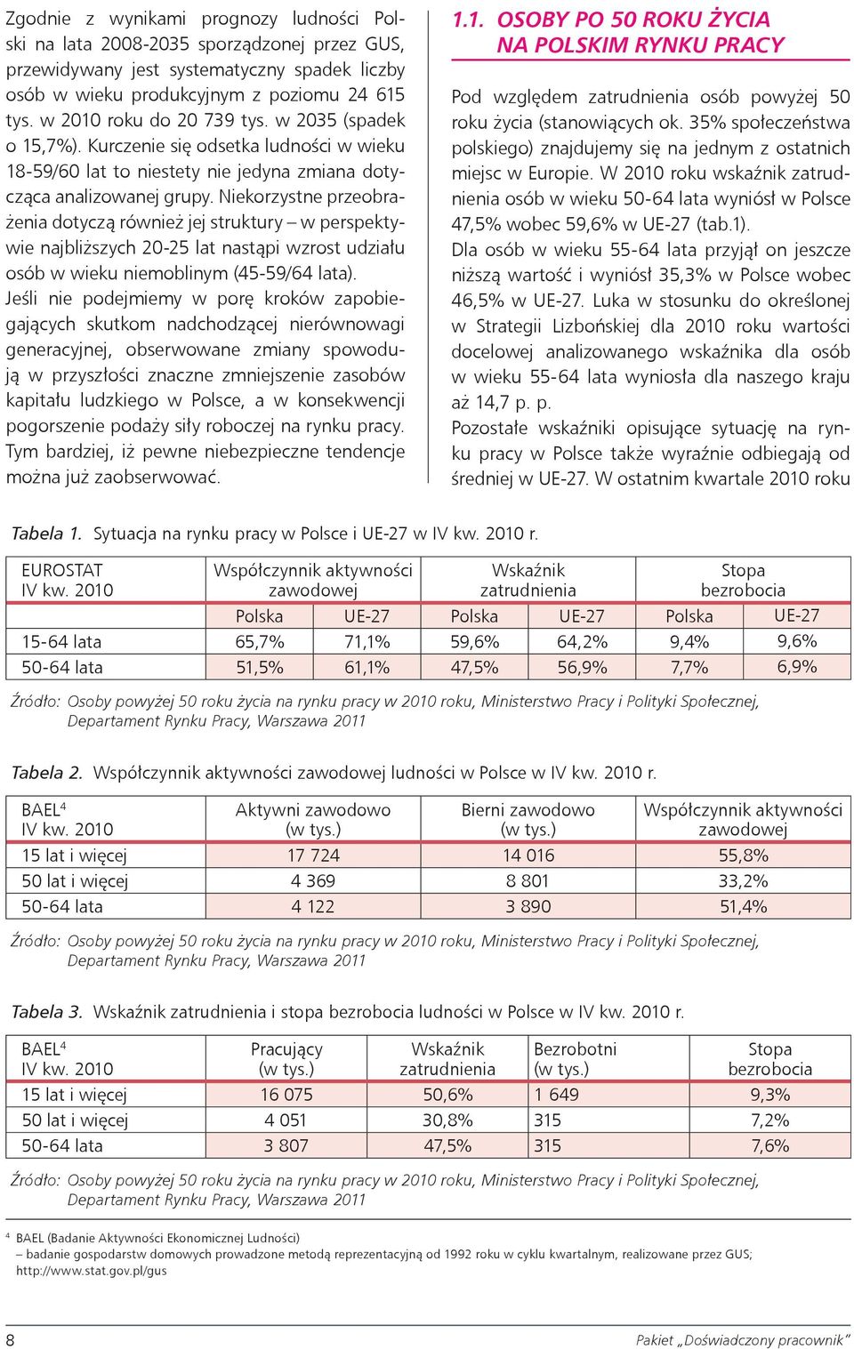 Niekorzystne przeobrażenia dotyczą również jej struktury w perspektywie najbliższych 20-25 lat nastąpi wzrost udziału osób w wieku niemoblinym (45-59/64 lata).