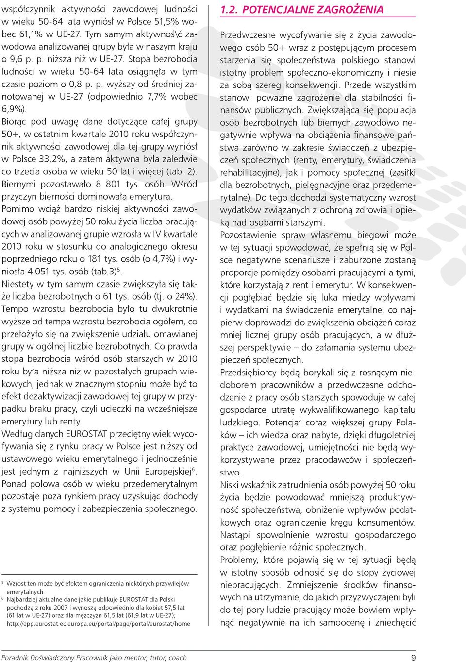 Biorąc pod uwagę dane dotyczące całej grupy 50+, w ostatnim kwartale 2010 roku współczynnik aktywności zawodowej dla tej grupy wyniósł w Polsce 33,2%, a zatem aktywna była zaledwie co trzecia osoba w