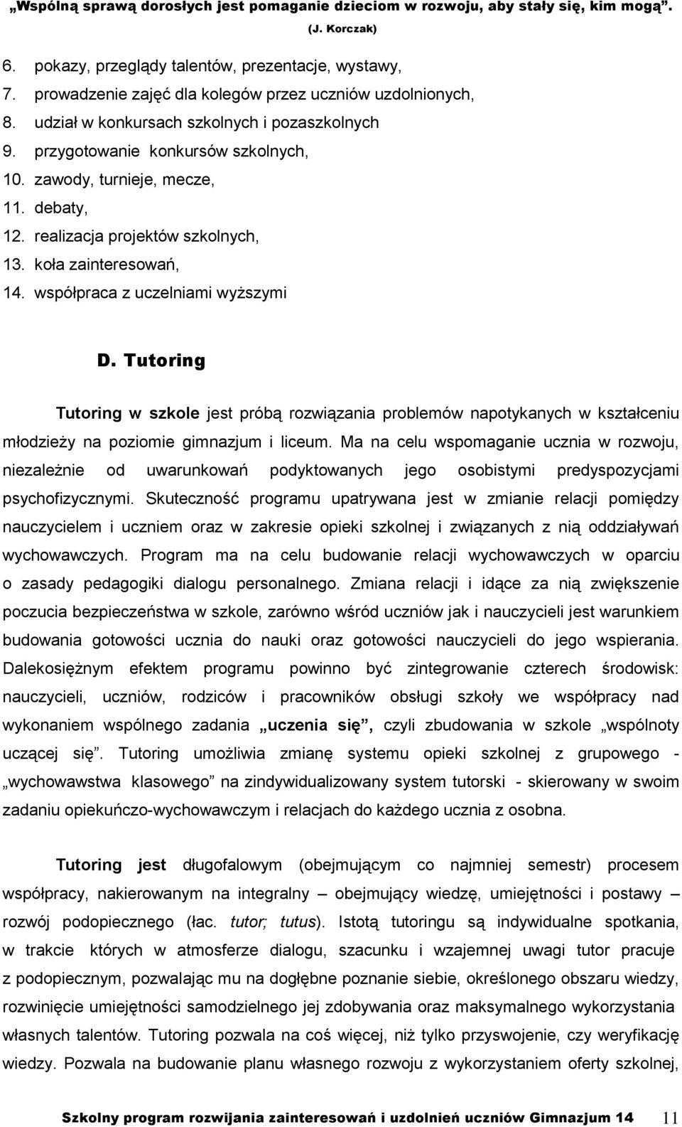 Tutoring Tutoring w szkole jest próbą rozwiązania problemów napotykanych w kształceniu młodzieży na poziomie gimnazjum i liceum.