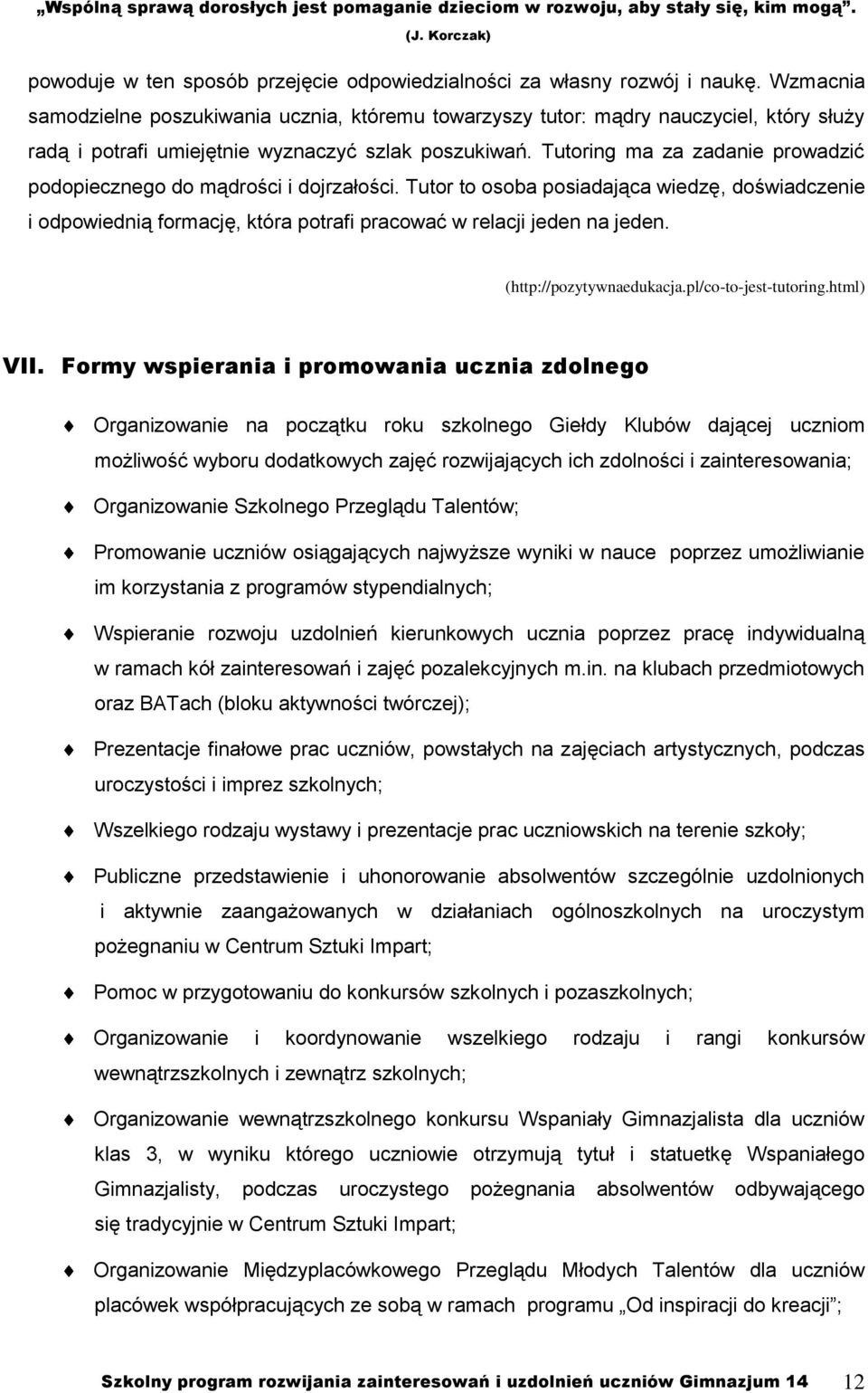 Tutoring ma za zadanie prowadzić podopiecznego do mądrości i dojrzałości. Tutor to osoba posiadająca wiedzę, doświadczenie i odpowiednią formację, która potrafi pracować w relacji jeden na jeden.