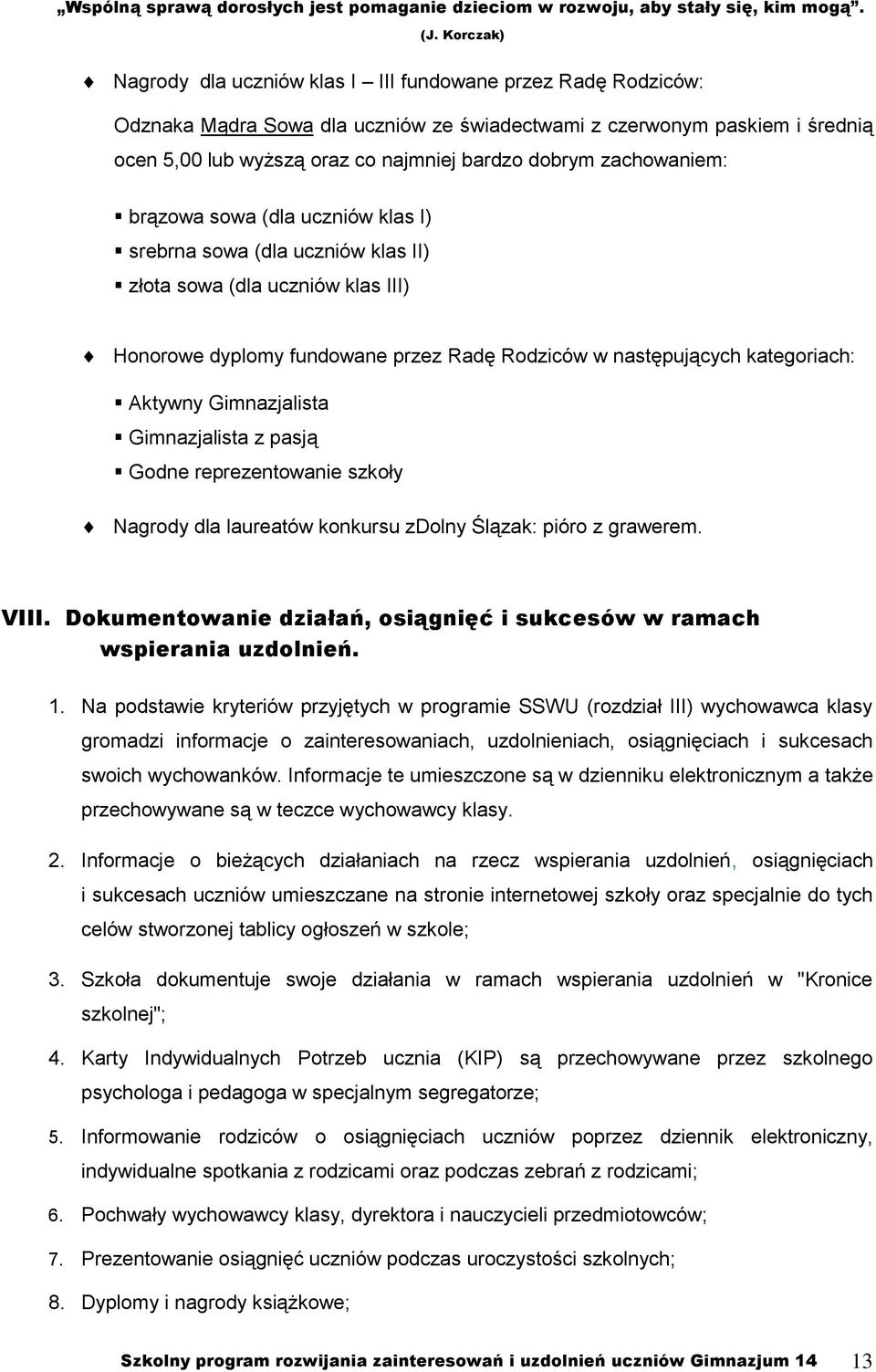 Gimnazjalista Gimnazjalista z pasją Godne reprezentowanie szkoły Nagrody dla laureatów konkursu zdolny Ślązak: pióro z grawerem. VIII.