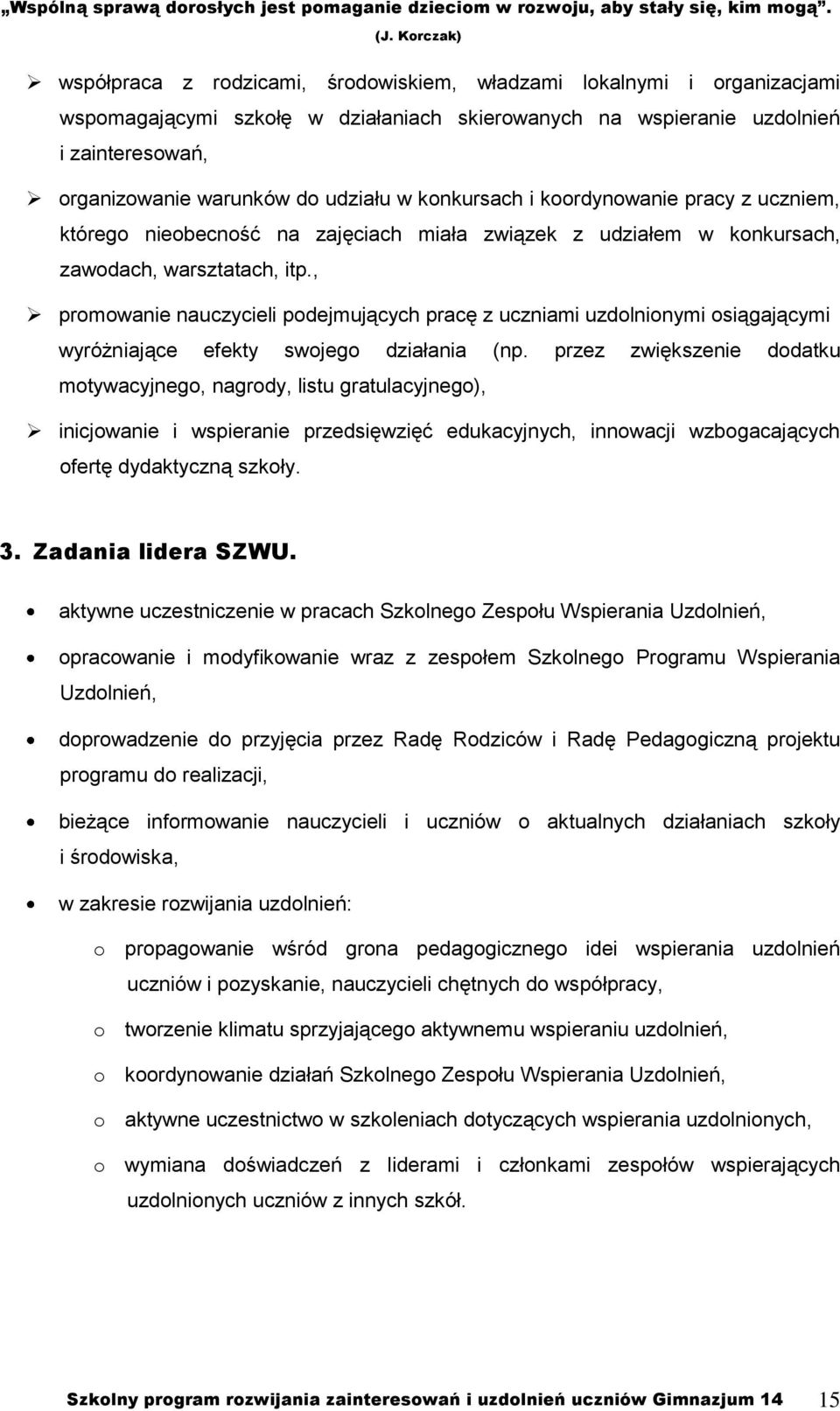 , promowanie nauczycieli podejmujących pracę z uczniami uzdolnionymi osiągającymi wyróżniające efekty swojego działania (np.