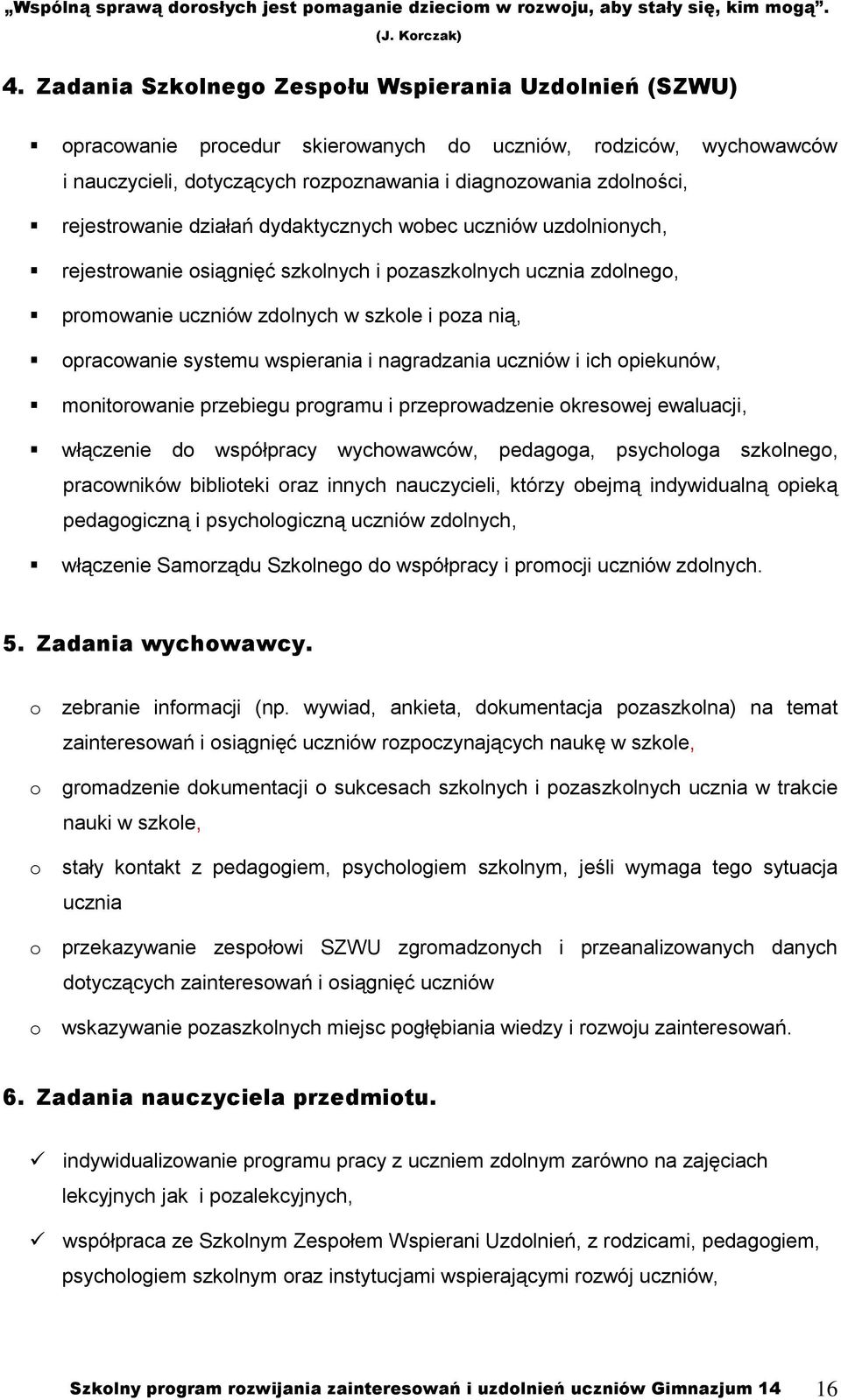 wspierania i nagradzania uczniów i ich opiekunów, monitorowanie przebiegu programu i przeprowadzenie okresowej ewaluacji, włączenie do współpracy wychowawców, pedagoga, psychologa szkolnego,