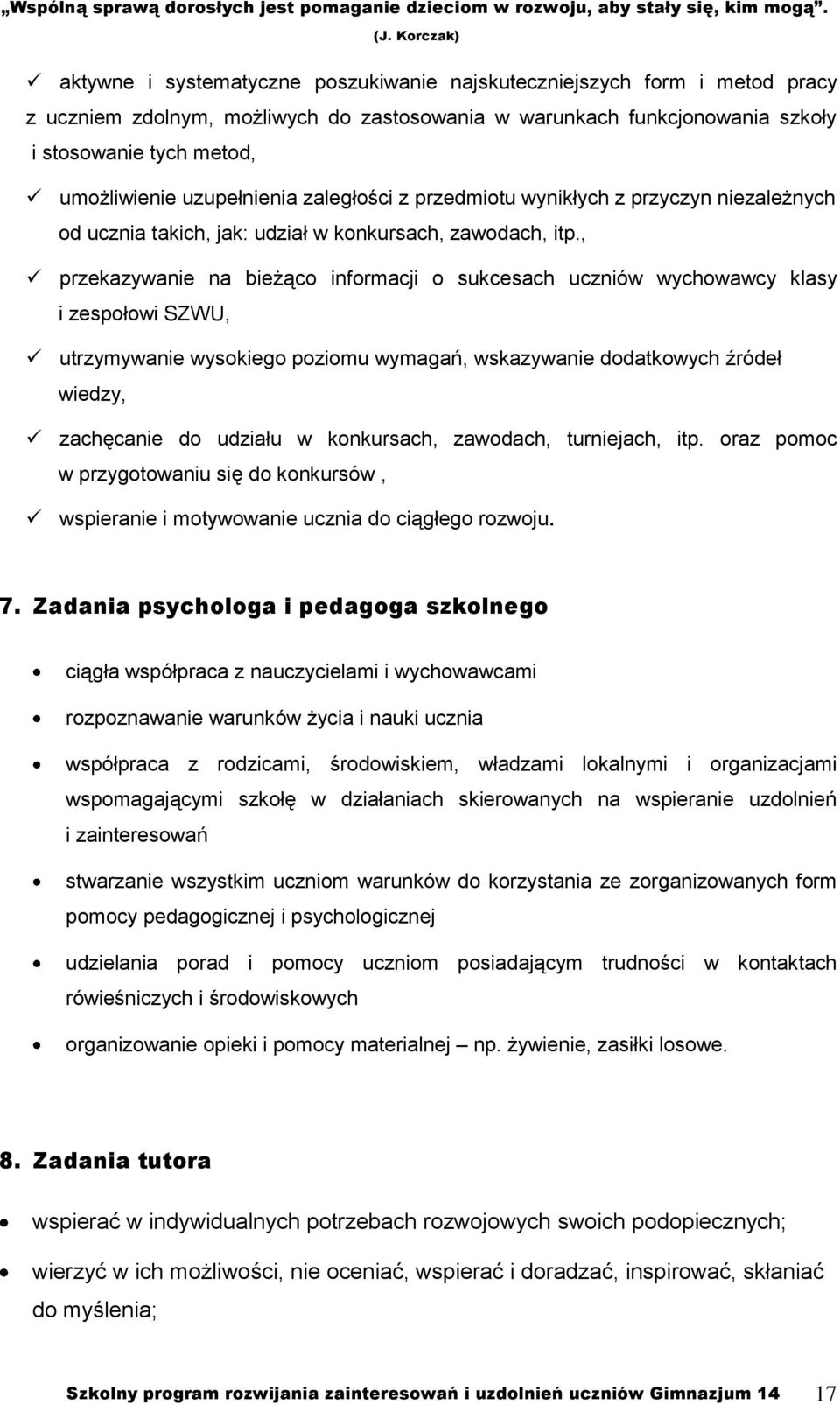 , przekazywanie na bieżąco informacji o sukcesach uczniów wychowawcy klasy i zespołowi SZWU, utrzymywanie wysokiego poziomu wymagań, wskazywanie dodatkowych źródeł wiedzy, zachęcanie do udziału w