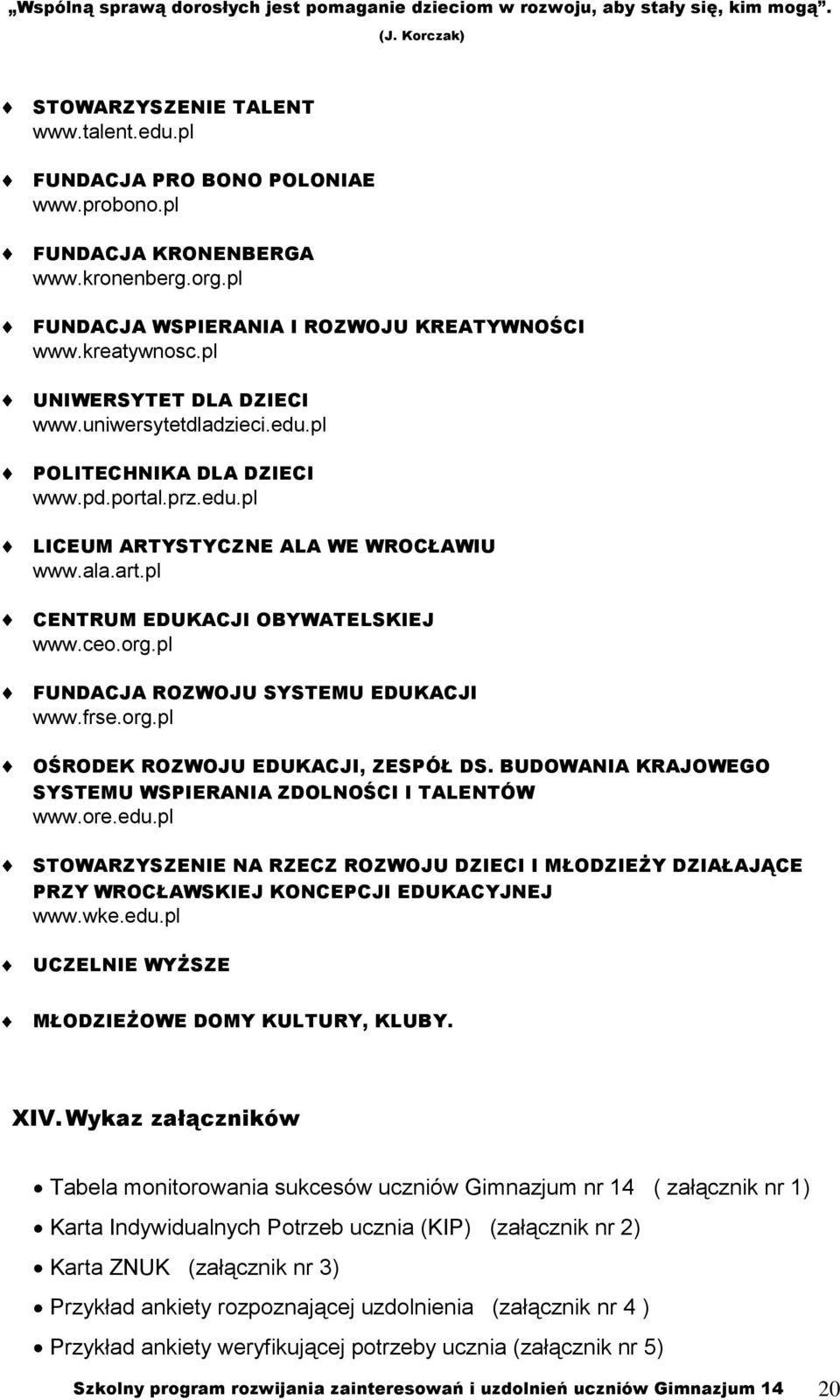 org.pl FUNDACJA ROZWOJU SYSTEMU EDUKACJI www.frse.org.pl OŚRODEK ROZWOJU EDUKACJI, ZESPÓŁ DS. BUDOWANIA KRAJOWEGO SYSTEMU WSPIERANIA ZDOLNOŚCI I TALENTÓW www.ore.edu.