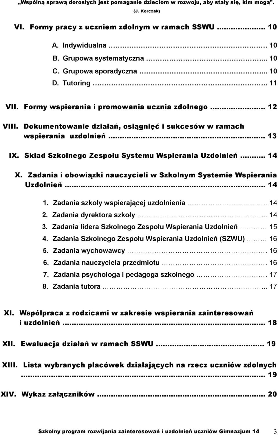 Zadania i obowiązki nauczycieli w Szkolnym Systemie Wspierania Uzdolnień 14 1. Zadania szkoły wspierającej uzdolnienia.. 14 2. Zadania dyrektora szkoły.. 14 3.