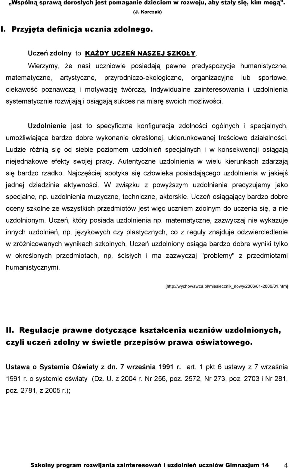 Indywidualne zainteresowania i uzdolnienia systematycznie rozwijają i osiągają sukces na miarę swoich możliwości.