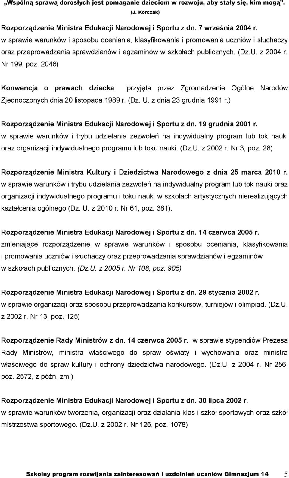 2046) Konwencja o prawach dziecka przyjęta przez Zgromadzenie Ogólne Narodów Zjednoczonych dnia 20 listopada 1989 r. (Dz. U. z dnia 23 grudnia 1991 r.