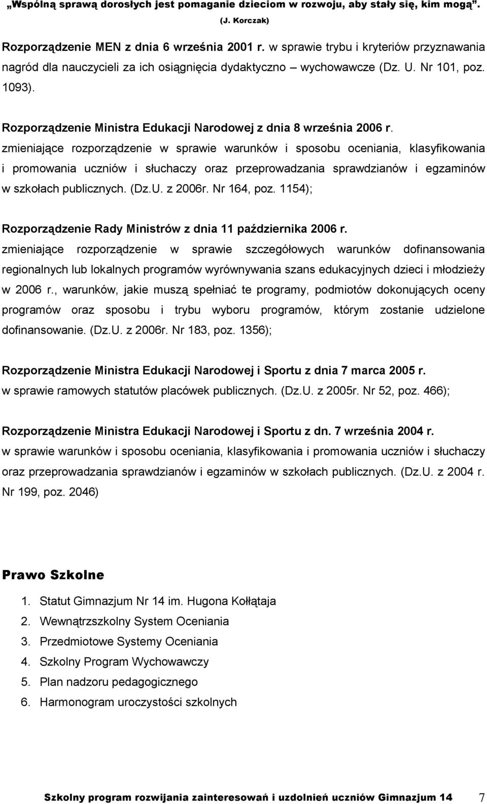 zmieniające rozporządzenie w sprawie warunków i sposobu oceniania, klasyfikowania i promowania uczniów i słuchaczy oraz przeprowadzania sprawdzianów i egzaminów w szkołach publicznych. (Dz.U. z 2006r.