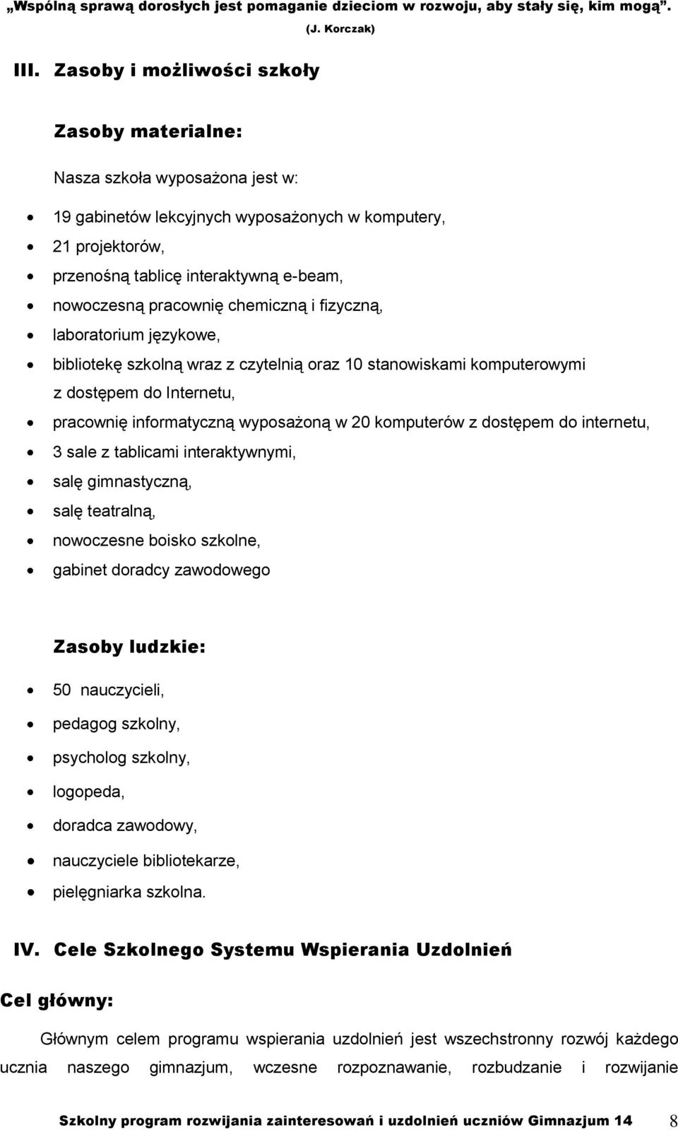 komputerów z dostępem do internetu, 3 sale z tablicami interaktywnymi, salę gimnastyczną, salę teatralną, nowoczesne boisko szkolne, gabinet doradcy zawodowego Zasoby ludzkie: 50 nauczycieli, pedagog