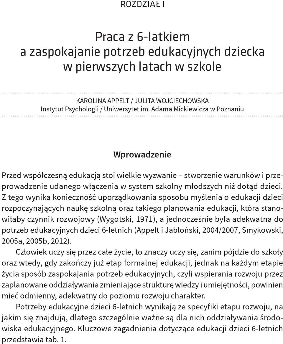 Z tego wynika konieczność uporządkowania sposobu myślenia o edukacji dzieci rozpoczynających naukę szkolną oraz takiego planowania edukacji, która stanowiłaby czynnik rozwojowy (Wygotski, 1971), a