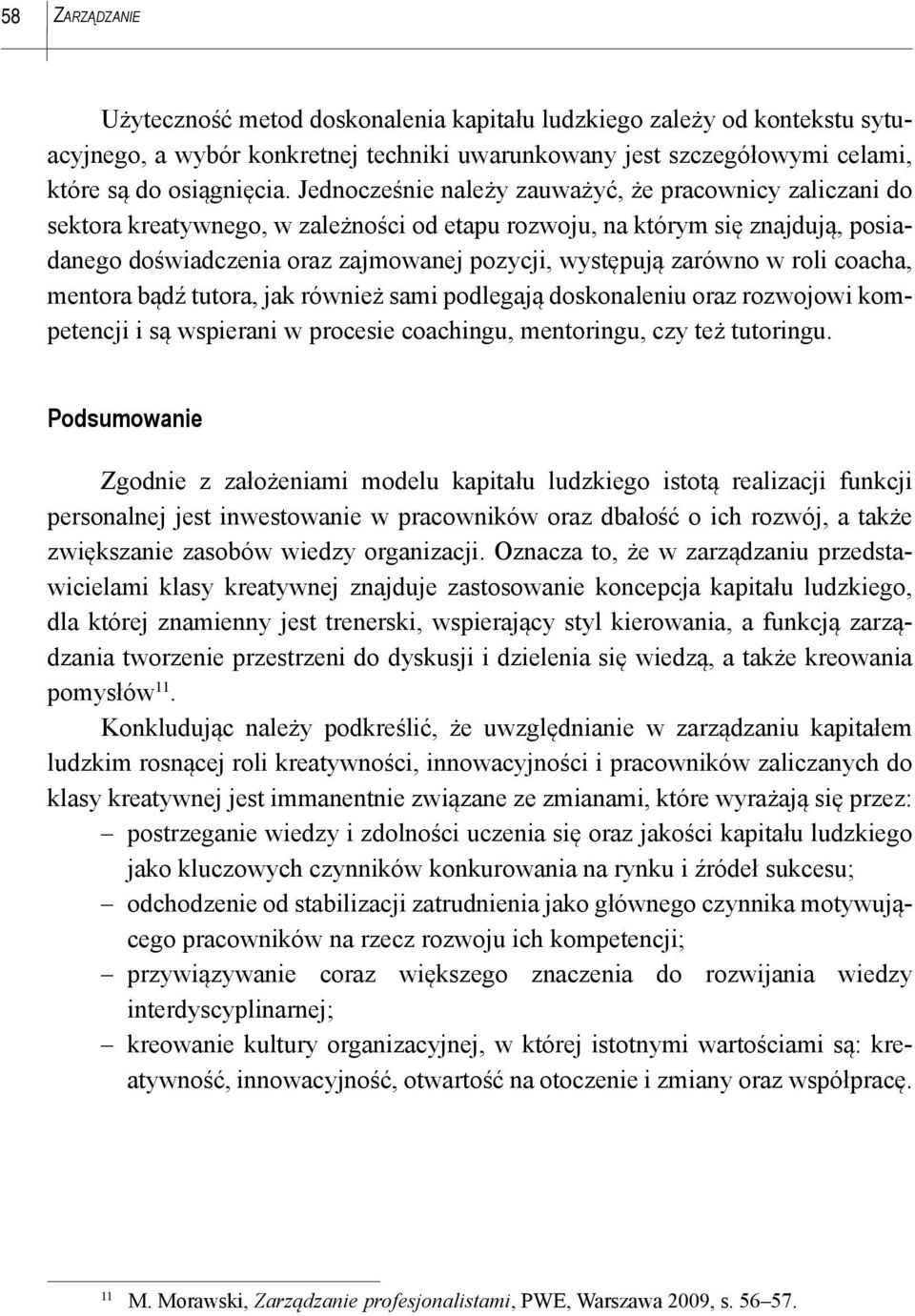 zarówno w roli coacha, mentora bądź tutora, jak również sami podlegają doskonaleniu oraz rozwojowi kompetencji i są wspierani w procesie coachingu, mentoringu, czy też tutoringu.