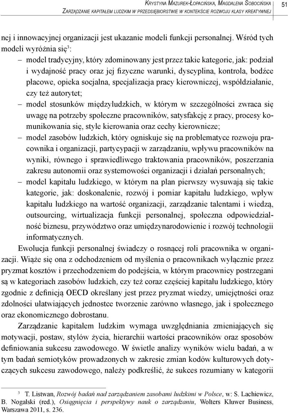 Wśród tych modeli wyróżnia się 3 : model tradycyjny, który zdominowany jest przez takie kategorie, jak: podział i wydajność pracy oraz jej fizyczne warunki, dyscyplina, kontrola, bodźce płacowe,