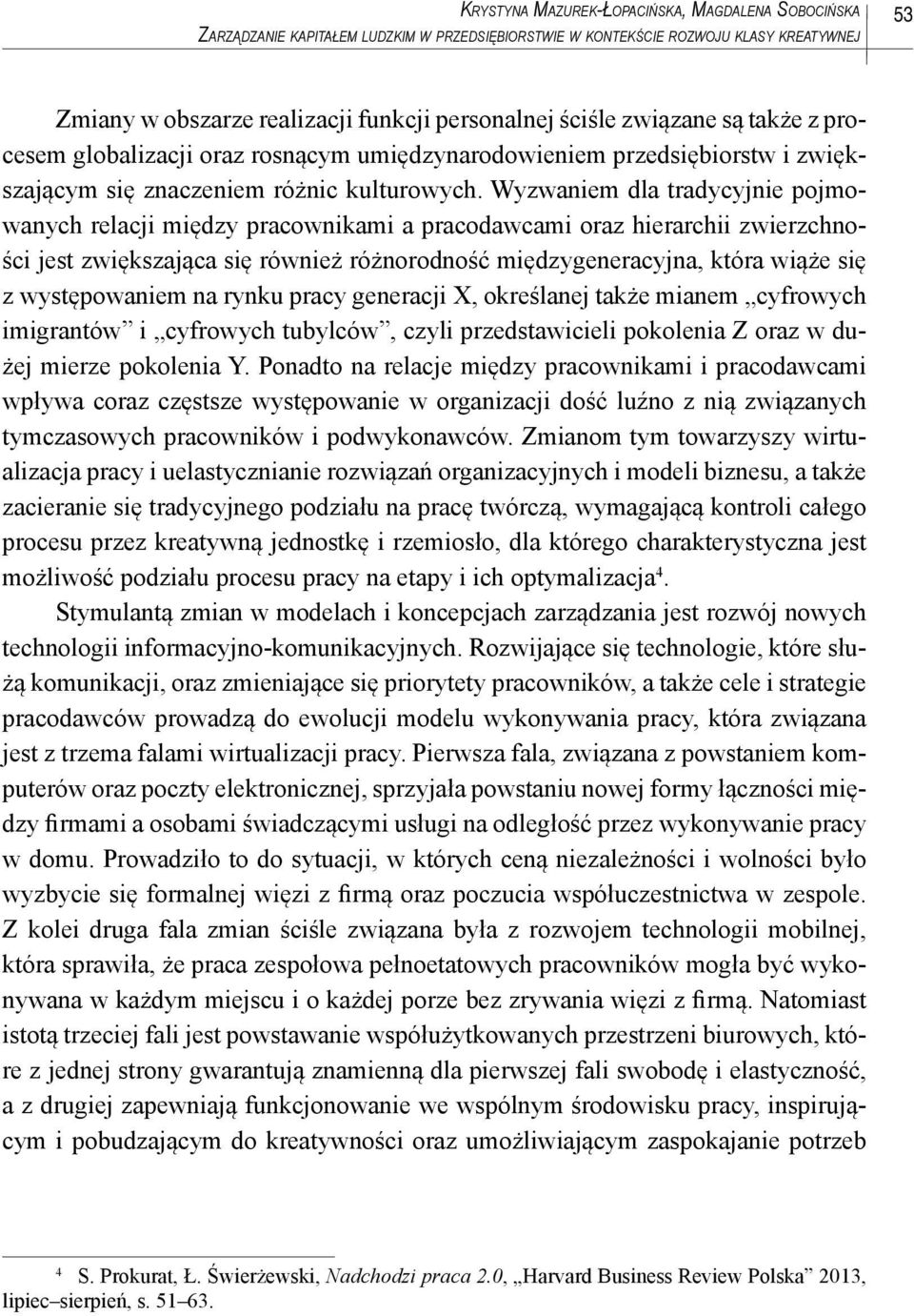 Wyzwaniem dla tradycyjnie pojmowanych relacji między pracownikami a pracodawcami oraz hierarchii zwierzchności jest zwiększająca się również różnorodność międzygeneracyjna, która wiąże się z