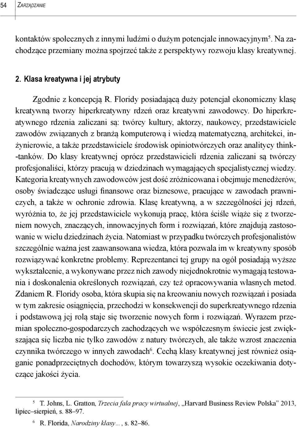 Do hiperkreatywnego rdzenia zaliczani są: twórcy kultury, aktorzy, naukowcy, przedstawiciele zawodów związanych z branżą komputerową i wiedzą matematyczną, architekci, inżynierowie, a także