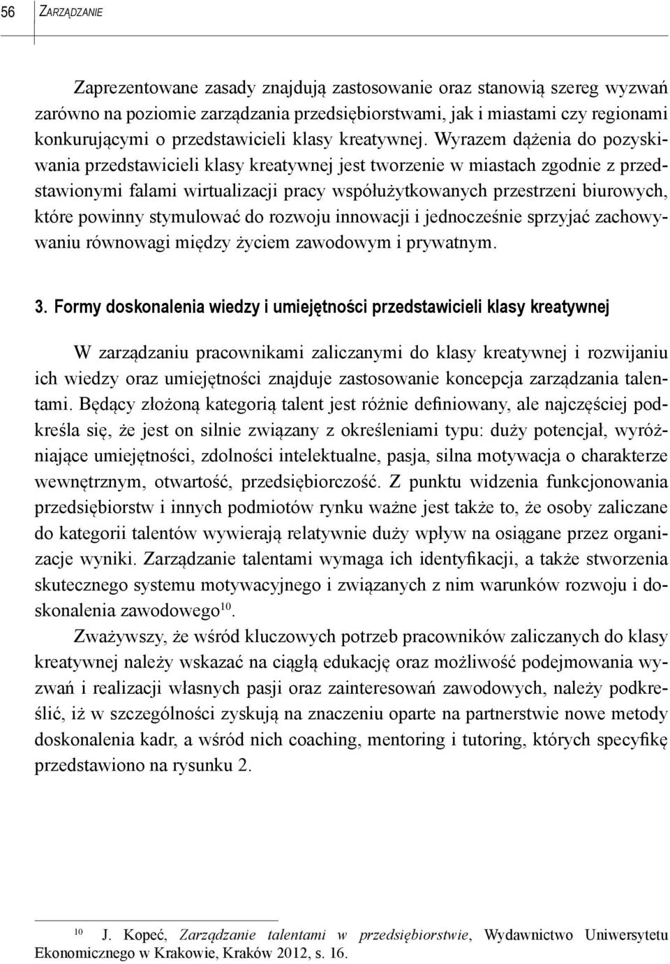 Wyrazem dążenia do pozyskiwania przedstawicieli klasy kreatywnej jest tworzenie w miastach zgodnie z przedstawionymi falami wirtualizacji pracy współużytkowanych przestrzeni biurowych, które powinny