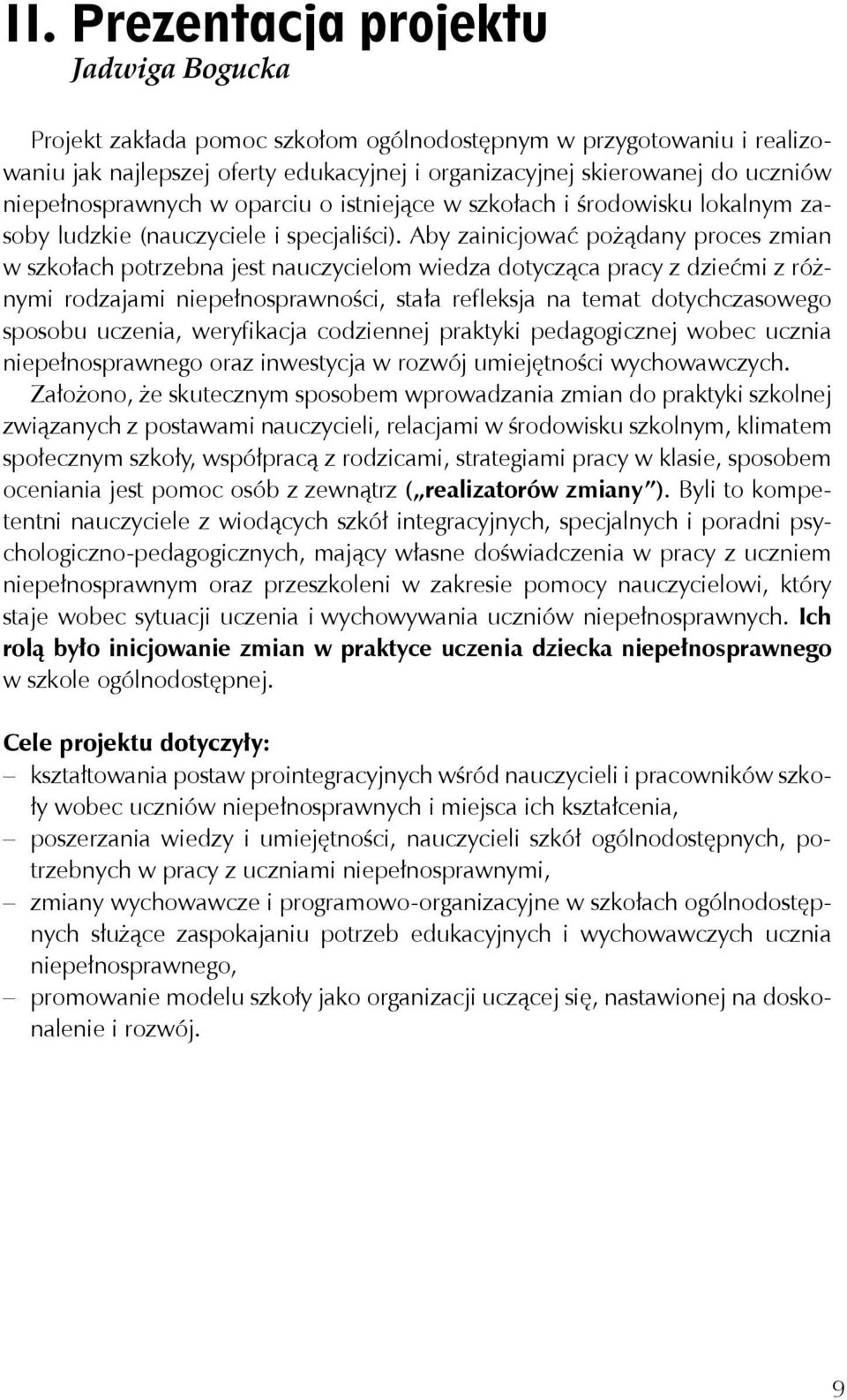 Aby zainicjować pożądany proces zmian w szkołach potrzebna jest nauczycielom wiedza dotycząca pracy z dziećmi z różnymi rodzajami niepełnosprawności, stała reßeksja na temat dotychczasowego sposobu