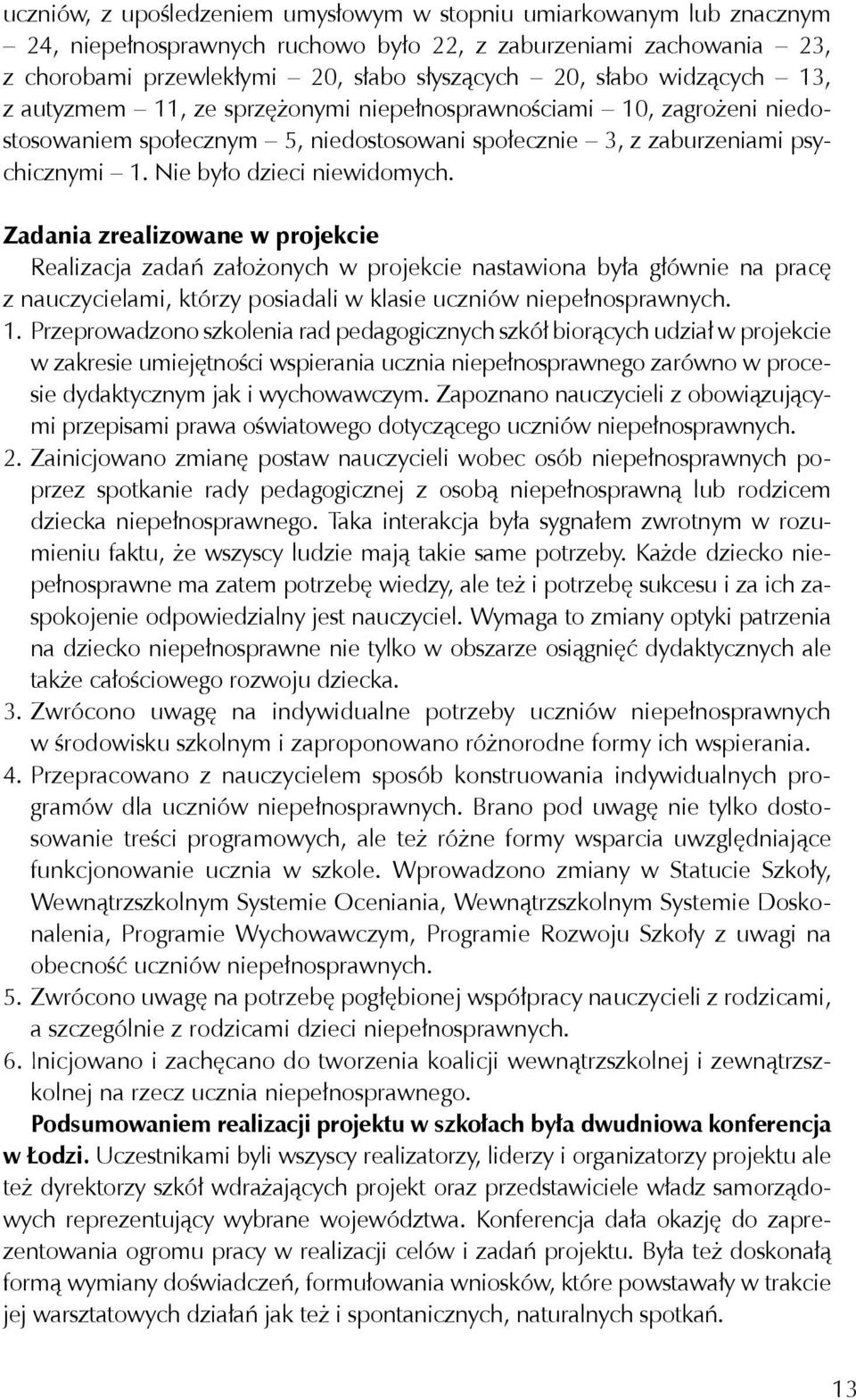 Zadania zrealizowane w projekcie Realizacja zadań założonych w projekcie nastawiona była głównie na pracę z nauczycielami, którzy posiadali w klasie uczniów niepełnosprawnych. 1.