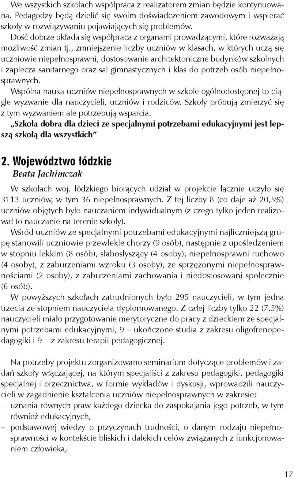 , zmniejszenie liczby uczniów w klasach, w których uczą się uczniowie niepełnosprawni, dostosowanie architektoniczne budynków szkolnych i zaplecza sanitarnego oraz sal gimnastycznych i klas do