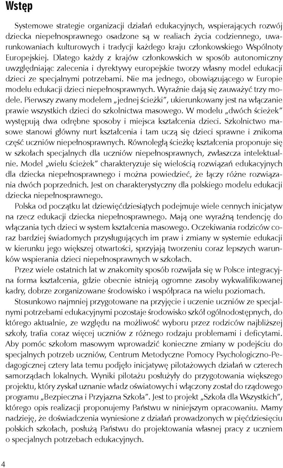 Dlatego każdy z krajów członkowskich w sposób autonomiczny uwzględniając zalecenia i dyrektywy europejskie tworzy własny model edukacji dzieci ze specjalnymi potrzebami.