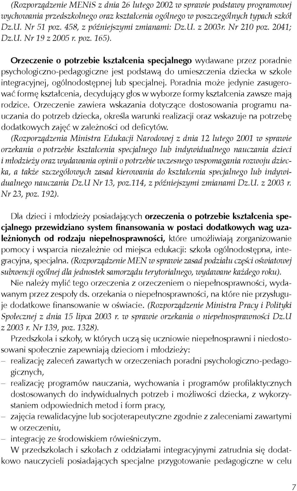 Orzeczenie o potrzebie kształcenia specjalnego wydawane przez poradnie psychologiczno-pedagogiczne jest podstawą do umieszczenia dziecka w szkole integracyjnej, ogólnodostępnej lub specjalnej.