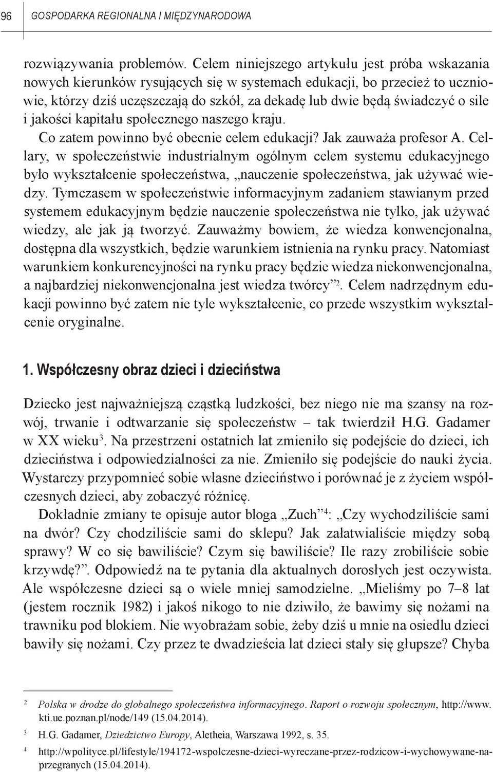 sile i jakości kapi tału społecznego naszego kraju. Co zatem powinno być obecnie celem edukacji? Jak zauważa profesor A.