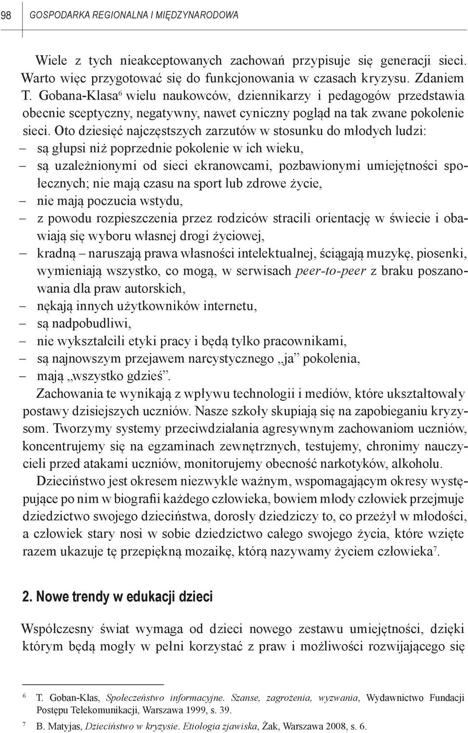 Oto dziesięć najczęstszych zarzutów w stosunku do młodych ludzi: są głupsi niż poprzednie pokolenie w ich wieku, są uzależnionymi od sieci ekranowcami, pozbawionymi umie jętności społecznych; nie