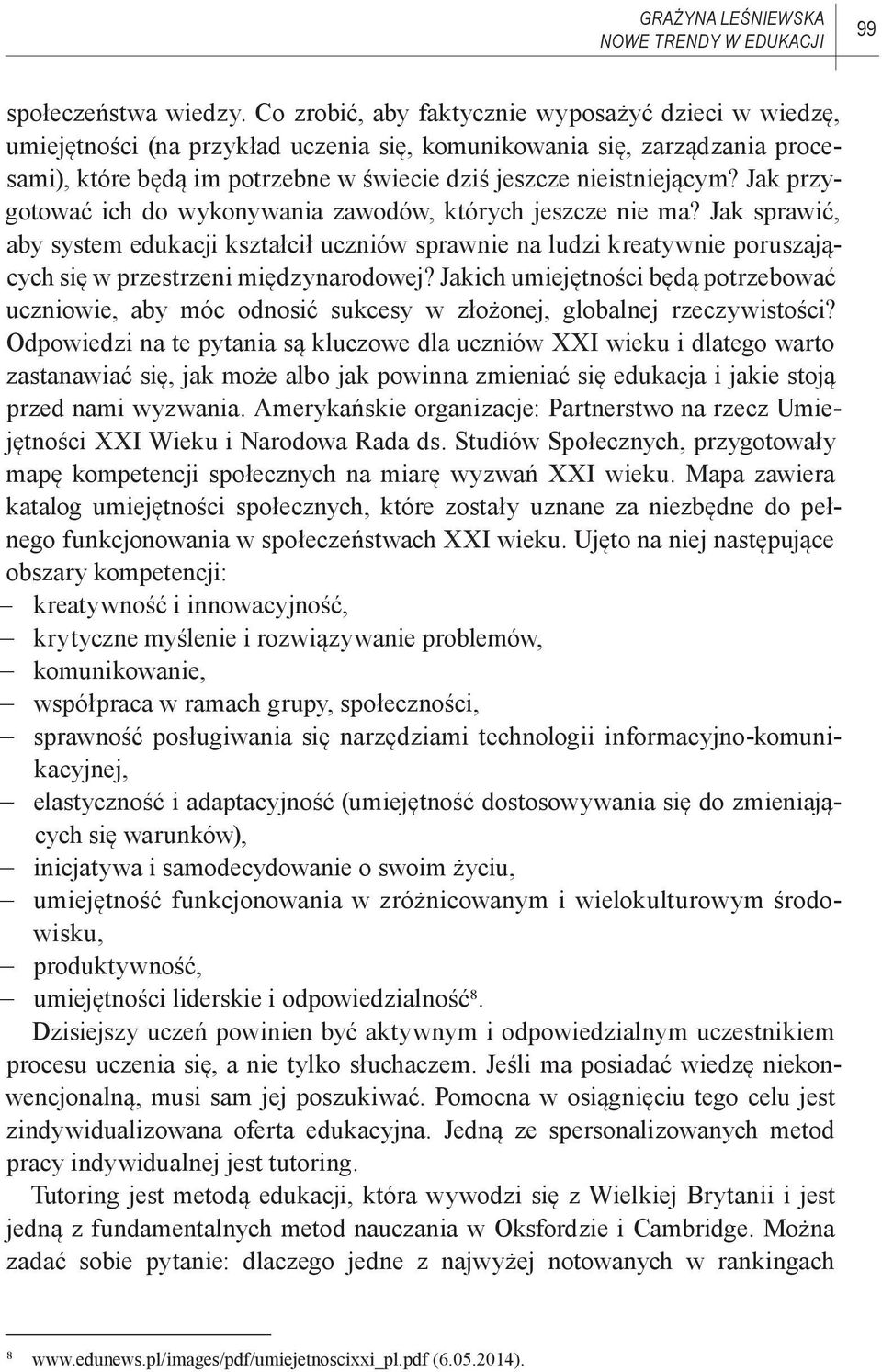 Jak przygotować ich do wykony wania zawodów, których jeszcze nie ma? Jak sprawić, aby system edukacji kształcił uczniów sprawnie na ludzi kreatywnie poruszających się w przestrzeni międzynarodowej?