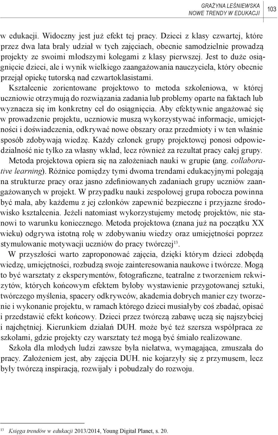 Jest to duże osiągnięcie dzieci, ale i wynik wielkiego zaangażowania nauczyciela, który obecnie przejął opiekę tutorską nad czwartoklasistami.