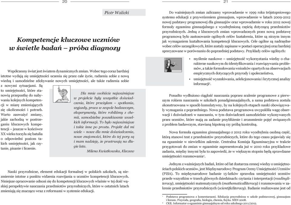 sytuacjami. Są to umiejętności, które stanowią przepustkę do nabywania kolejnych kompetencji w miarę zmieniających się okoliczności i potrzeb.