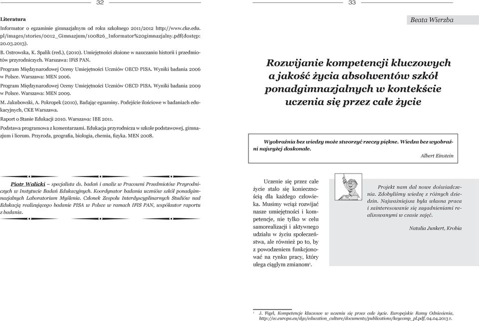 Wyniki badania 2006 w Polsce. Warszawa: MEN 2006. Program Międzynarodowej Oceny Umiejętności Uczniów OECD PISA. Wyniki badania 2009 w Polsce. Warszawa: MEN 2009. M. Jakubowski, A.