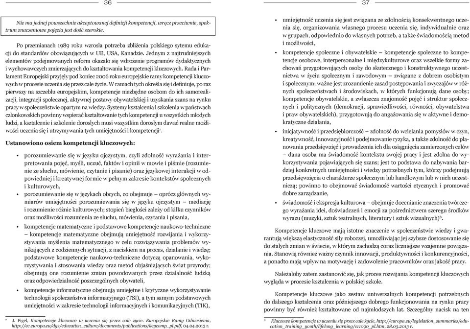 Jednym z najtrudniejszych elementów podejmowanych reform okazało się wdrożenie programów dydaktycznych i wychowawczych zmierzających do kształtowania kompetencji kluczowych.