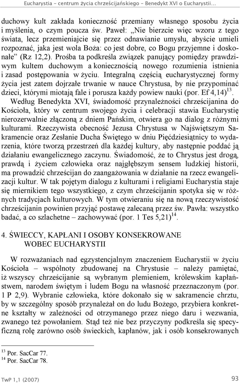 Prośba ta podkreśla związek panujący pomiędzy prawdziwym kultem duchowym a koniecznością nowego rozumienia istnienia i zasad postępowania w życiu.