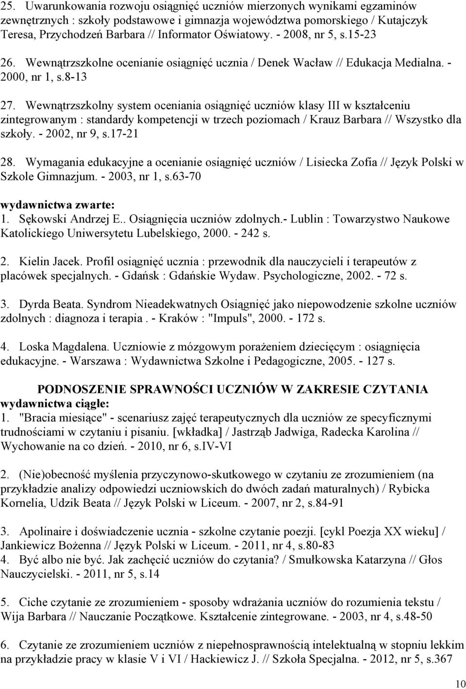 Wewnątrzszkolny system oceniania osiągnięć uczniów klasy III w kształceniu zintegrowanym : standardy kompetencji w trzech poziomach / Krauz Barbara // Wszystko dla szkoły. - 2002, nr 9, s.17-21 28.