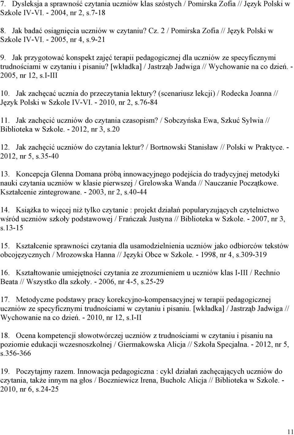 [wkładka] / Jastrząb Jadwiga // Wychowanie na co dzień. - 2005, nr 12, s.i-iii 10. Jak zachęcać ucznia do przeczytania lektury? (scenariusz lekcji) / Rodecka Joanna // Język Polski w Szkole IV-VI.