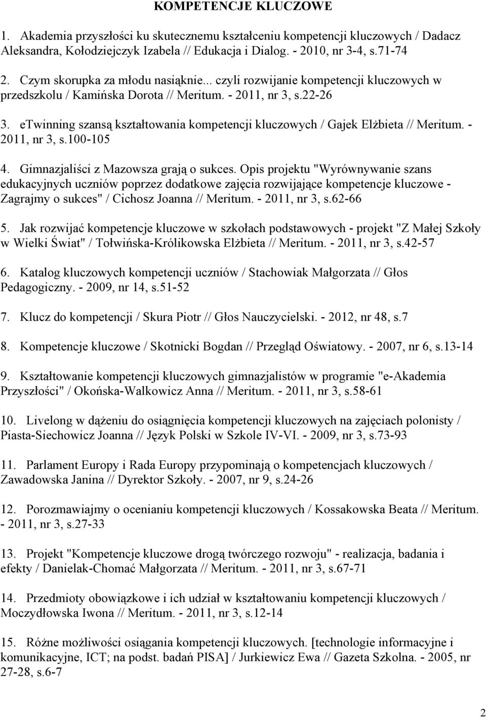 etwinning szansą kształtowania kompetencji kluczowych / Gajek Elżbieta // Meritum. - 2011, nr 3, s.100-105 4. Gimnazjaliści z Mazowsza grają o sukces.