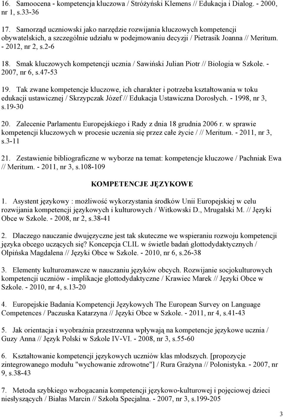 Smak kluczowych kompetencji ucznia / Sawiński Julian Piotr // Biologia w Szkole. - 2007, nr 6, s.47-53 19.