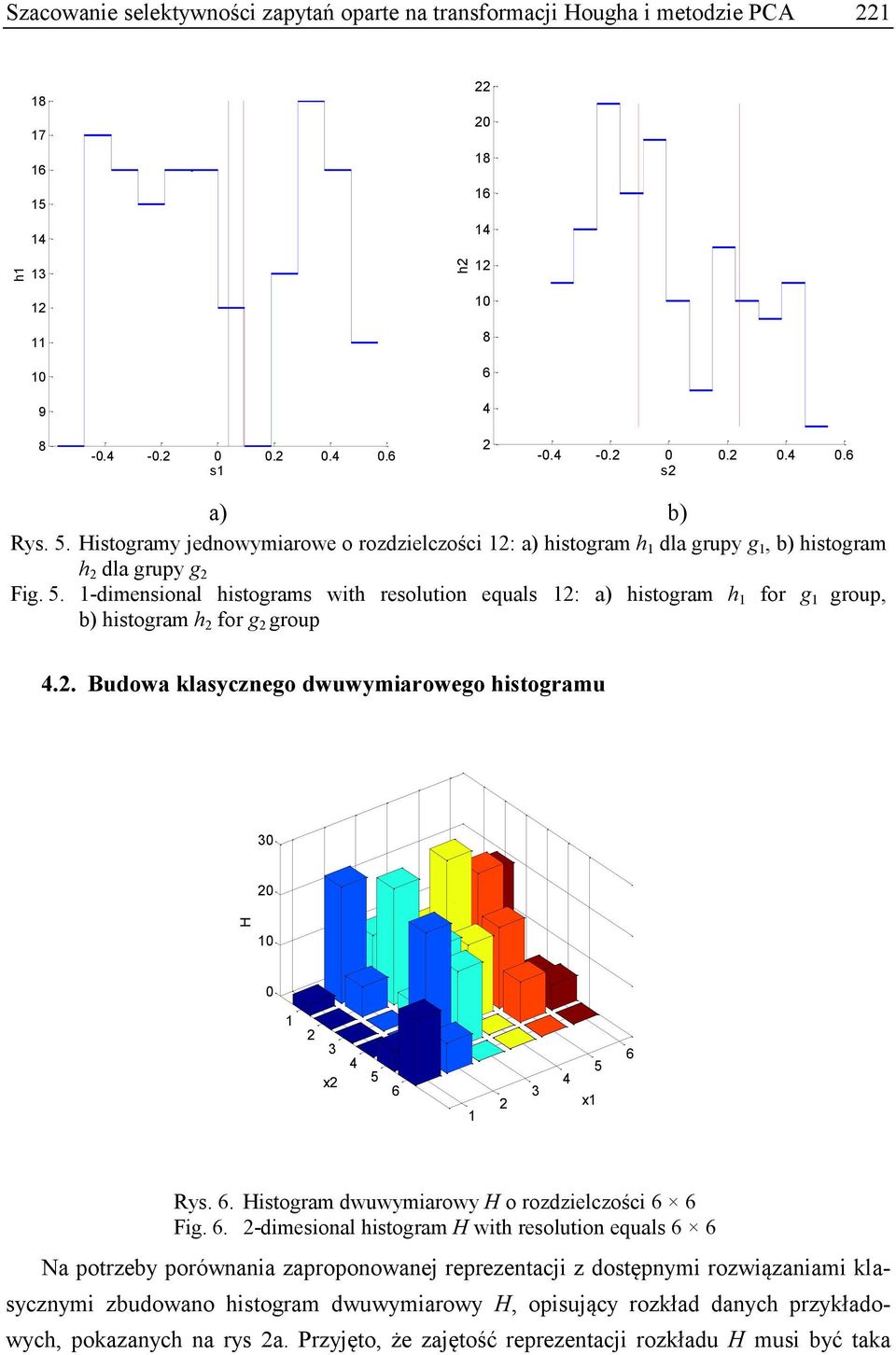 1-dimensional histograms with resolution equals 12: a) histogram h 1 for g 1 group, b) histogram h 2 for g 2 group 4.2. Budowa klasycznego dwuwymiarowego histogramu 30 20 10 0 1 2 3 x2 4 5 6 1 2 3 4 x1 5 6 Rys.