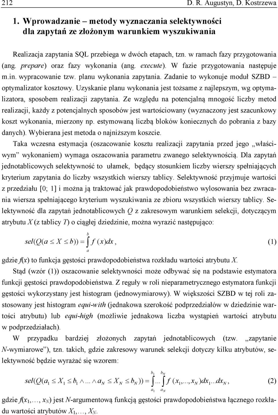 Zadanie to wykonuje moduł SZBD optymalizator kosztowy. Uzyskanie planu wykonania jest tożsame z najlepszym, wg optymalizatora, sposobem realizacji zapytania.