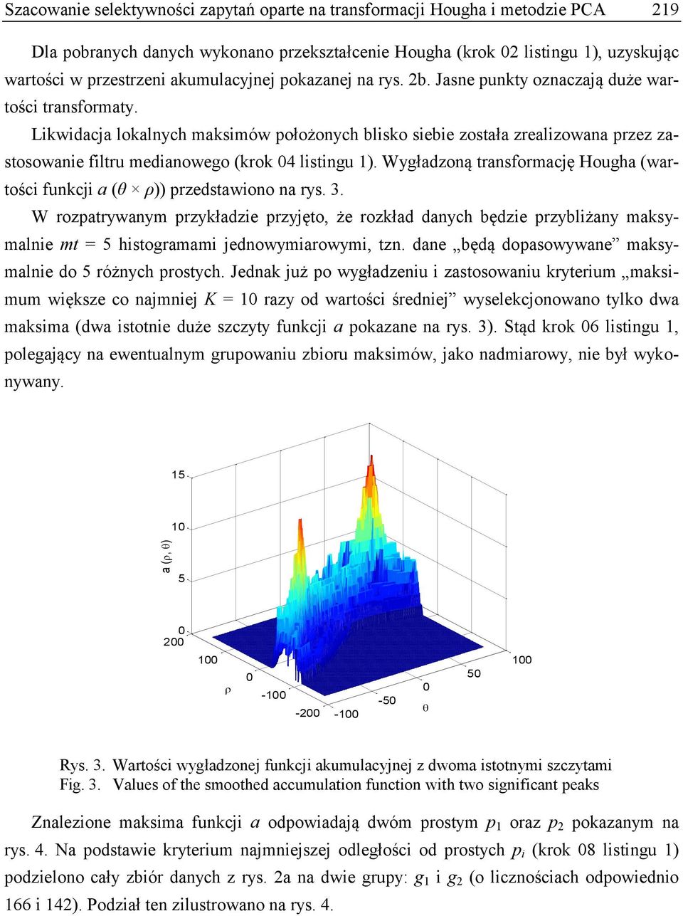 Likwidacja lokalnych maksimów położonych blisko siebie została zrealizowana przez zastosowanie filtru medianowego (krok 04 listingu 1).