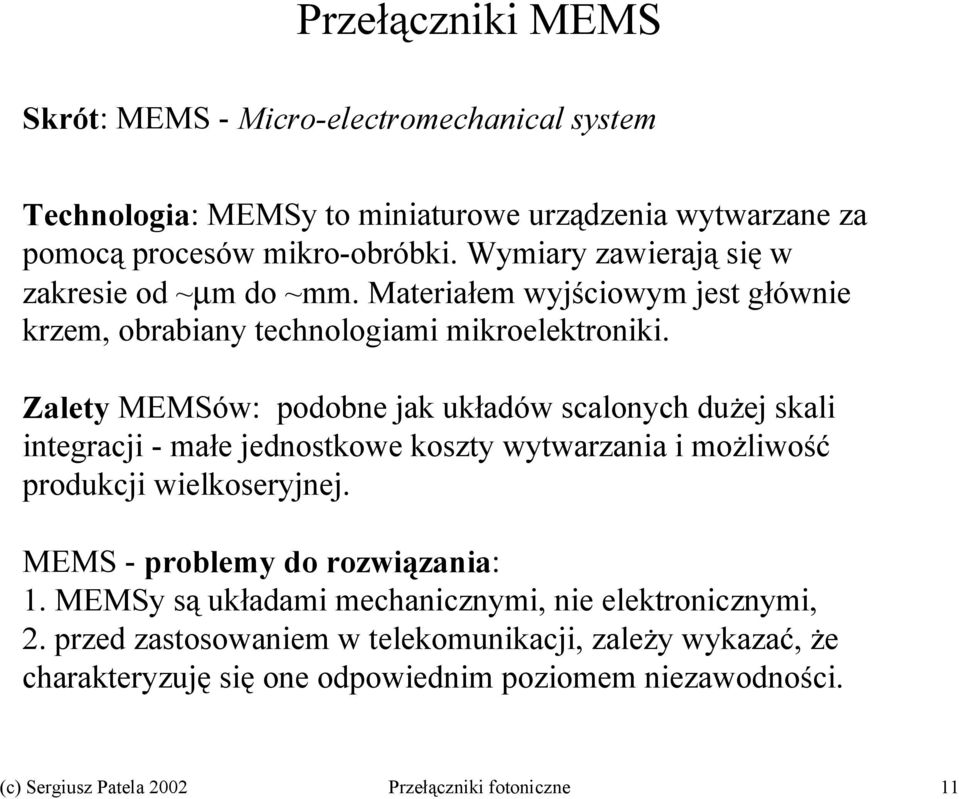 Zalety MEMSów: podobne jak układów scalonych dużej skali integracji - małe jednostkowe koszty wytwarzania i możliwość produkcji wielkoseryjnej.