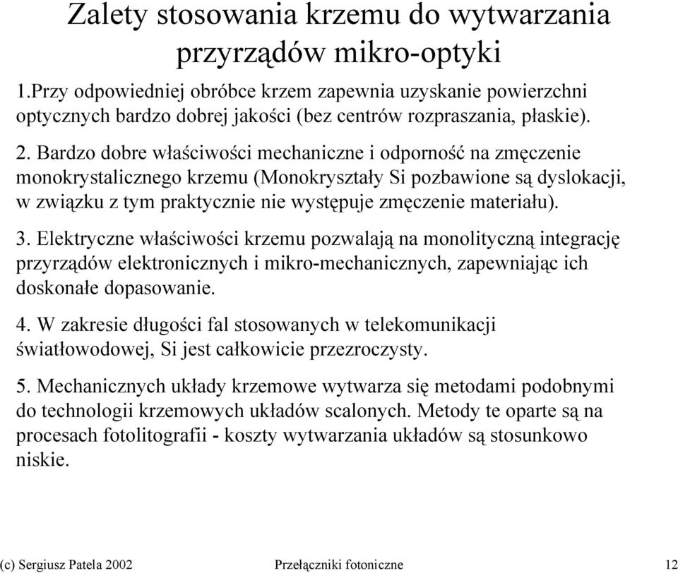 3. Elektryczne właściwości krzemu pozwalają na monolityczną integrację przyrządów elektronicznych i mikro-mechanicznych, zapewniając ich doskonałe dopasowanie. 4.