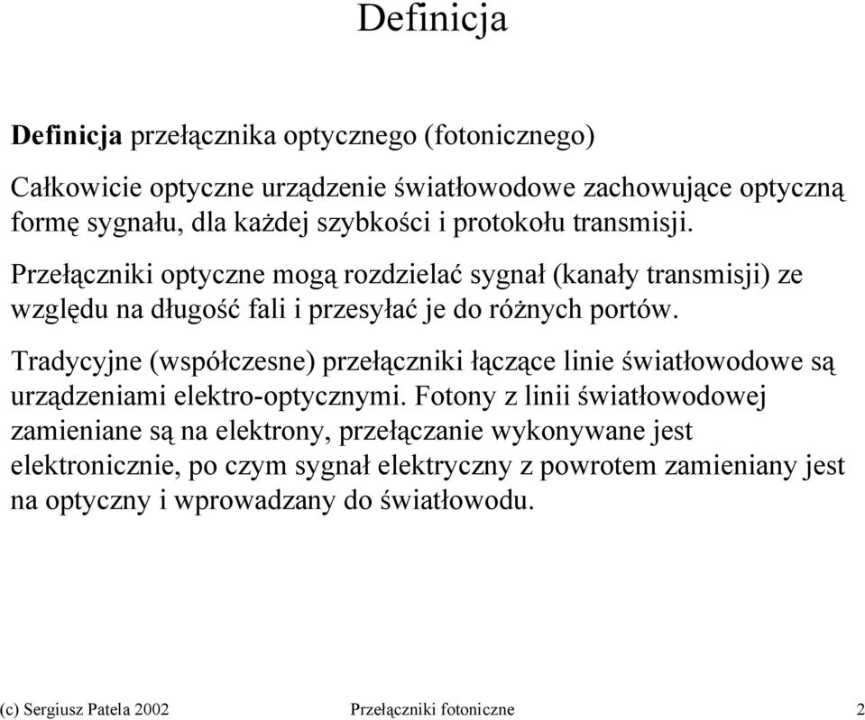 Tradycyjne (współczesne) przełączniki łączące linie światłowodowe są urządzeniami elektro-optycznymi.